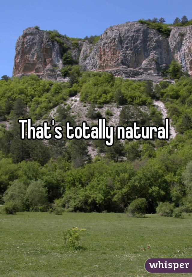 That's totally natural 