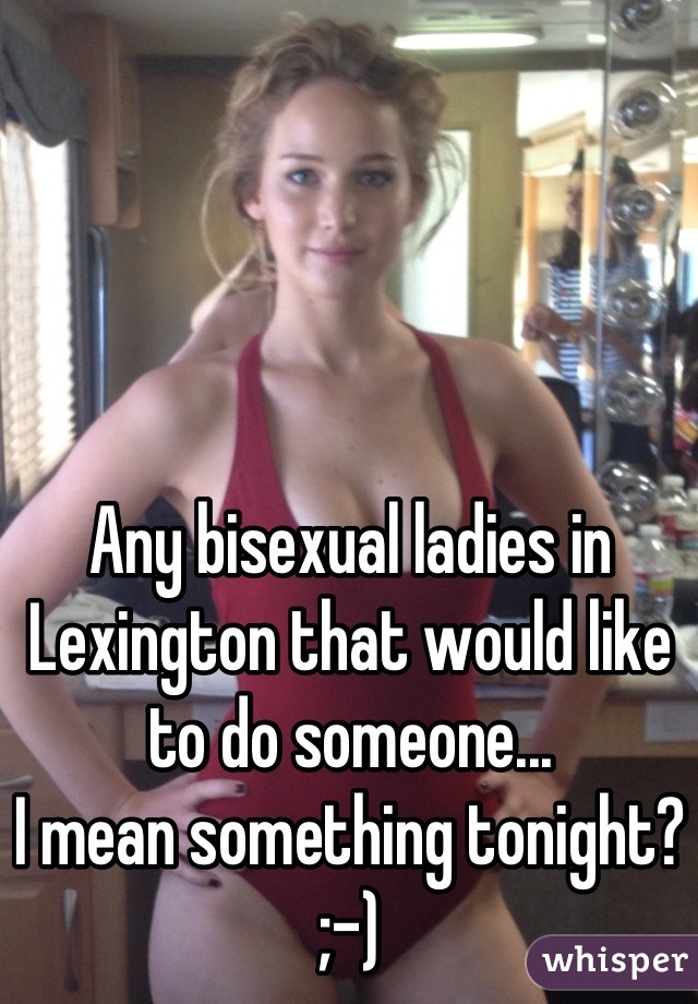 Any bisexual ladies in Lexington that would like to do someone...
I mean something tonight?
;-)