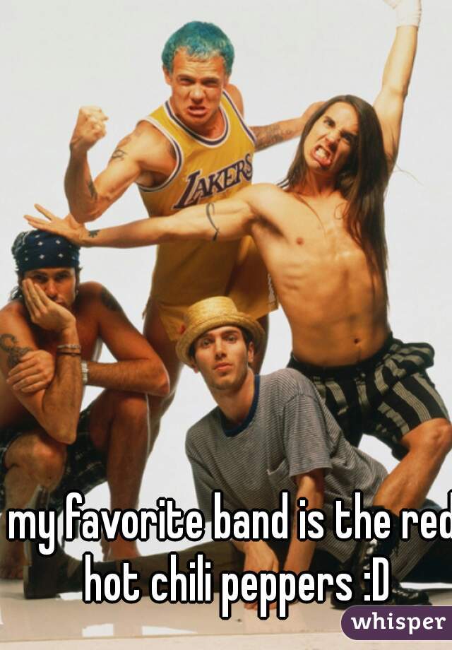 my favorite band is the red hot chili peppers :D