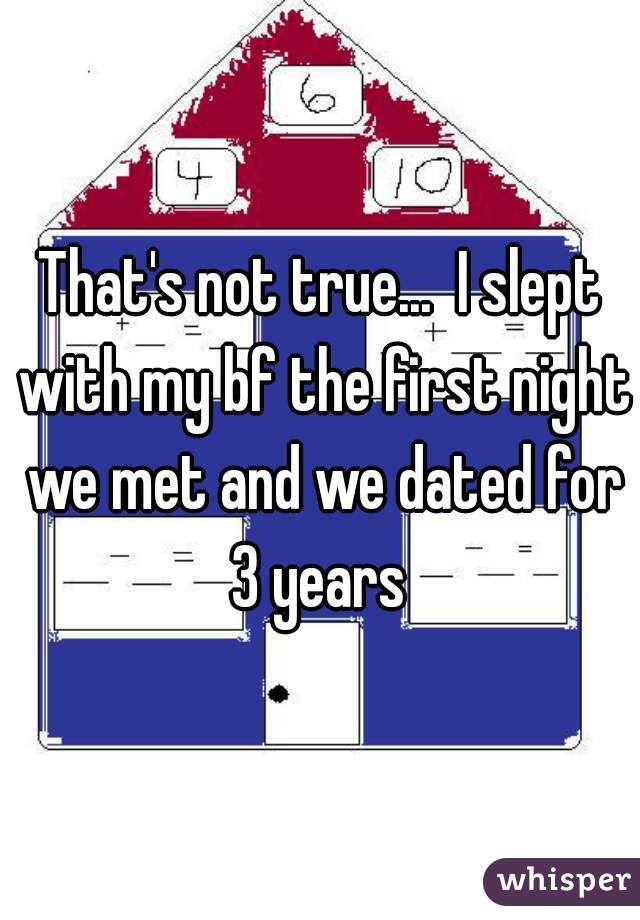That's not true...  I slept with my bf the first night we met and we dated for 3 years 