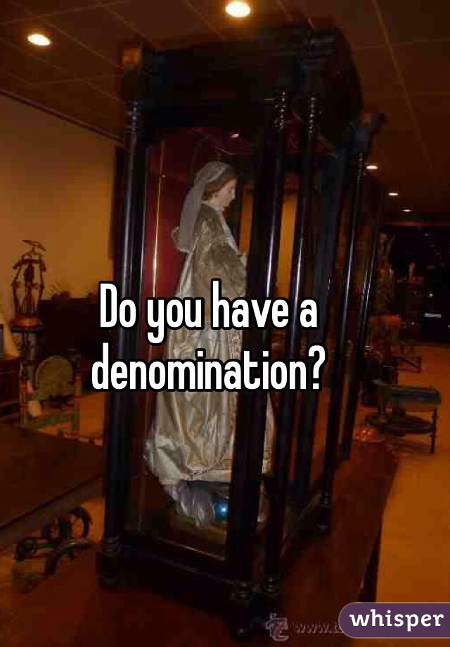 Do you have a denomination? 