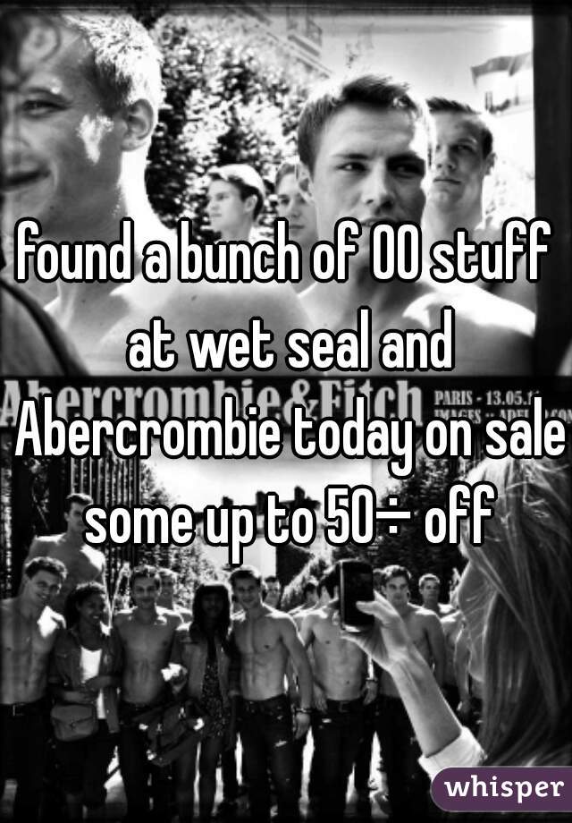 found a bunch of 00 stuff at wet seal and Abercrombie today on sale some up to 50÷ off