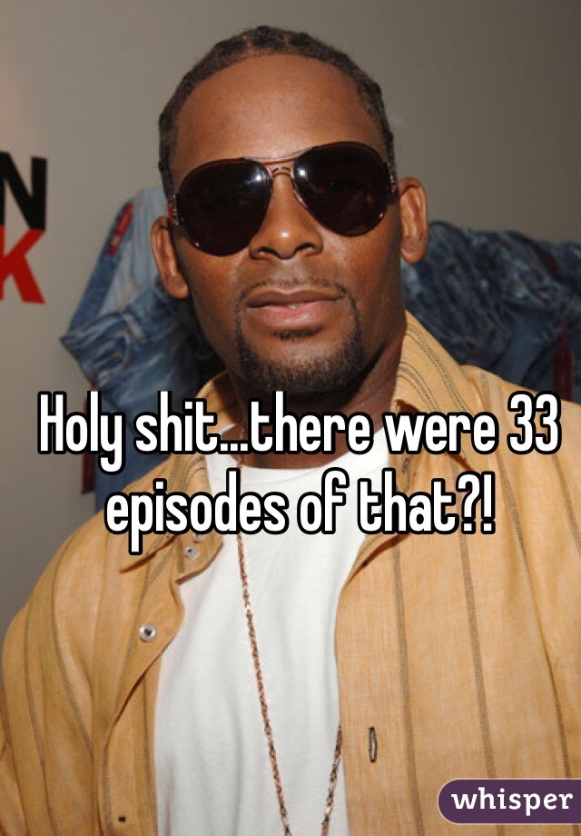 Holy shit...there were 33 episodes of that?! 
