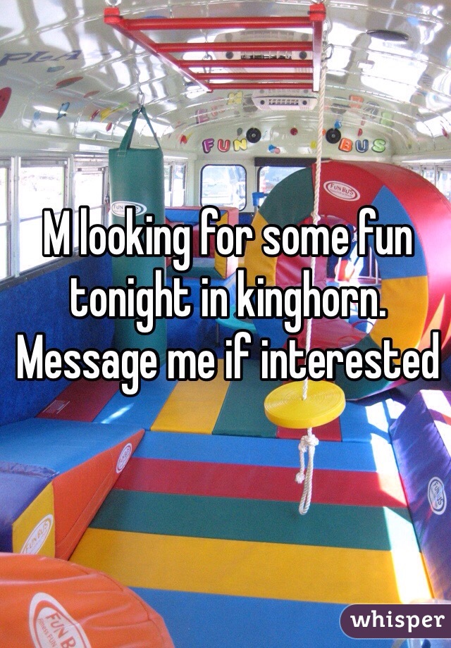 M looking for some fun tonight in kinghorn. Message me if interested 