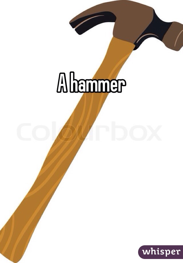 A hammer 
