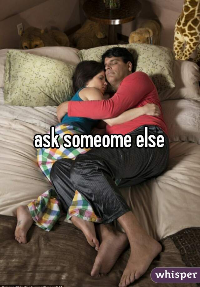 ask someome else