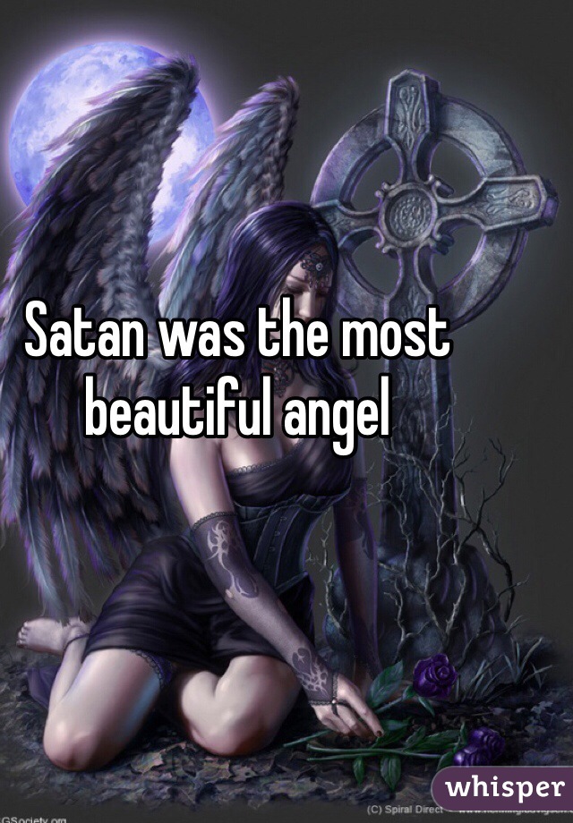 Satan was the most beautiful angel