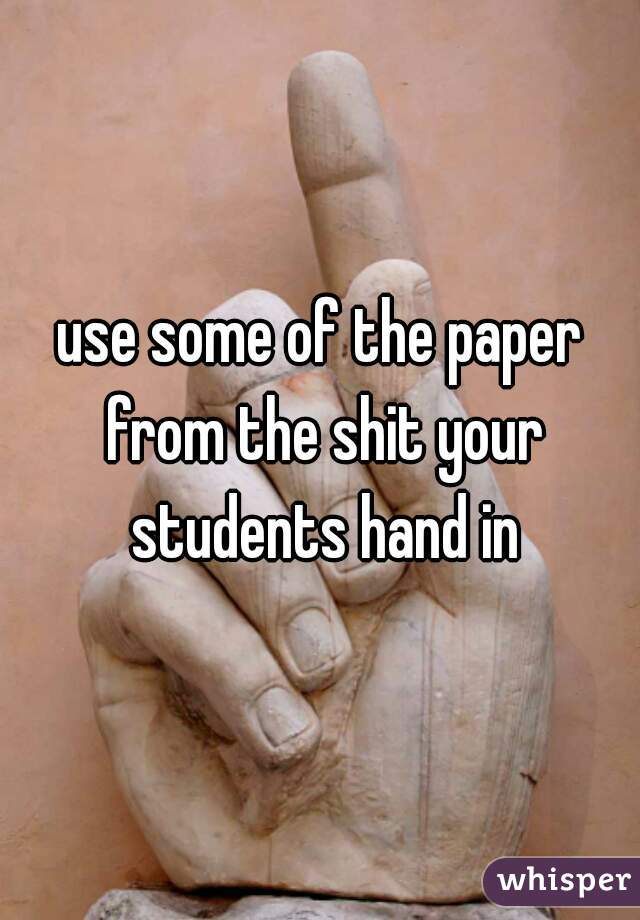 use some of the paper from the shit your students hand in