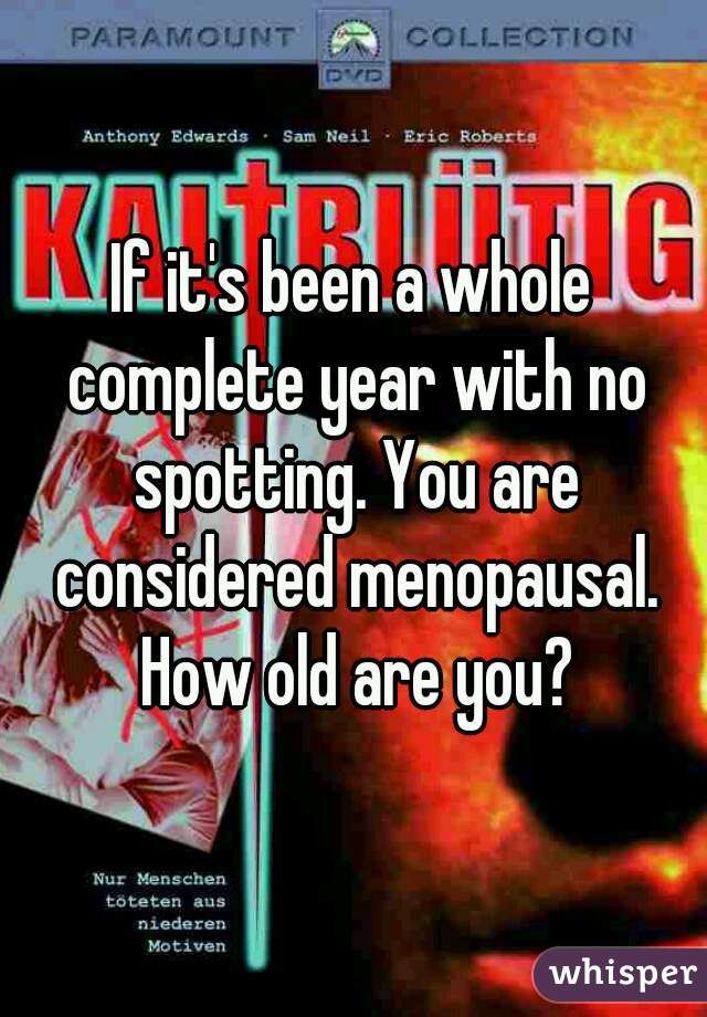 If it's been a whole complete year with no spotting. You are considered menopausal. How old are you?