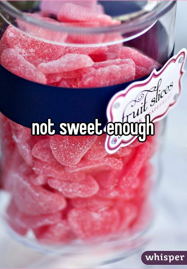 not sweet enough