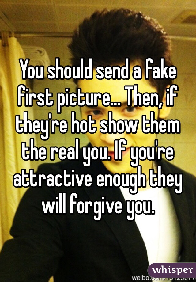 You should send a fake first picture... Then, if they're hot show them the real you. If you're attractive enough they will forgive you. 