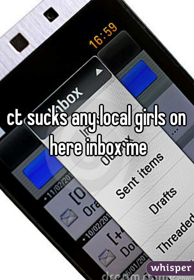 ct sucks any local girls on here inbox me