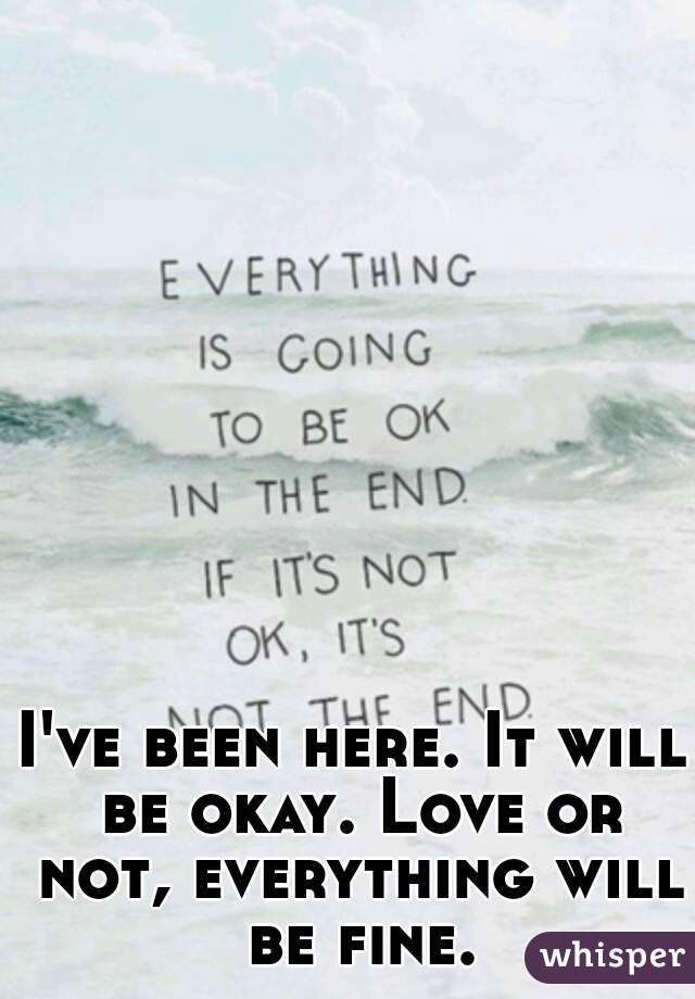 I've been here. It will be okay. Love or not, everything will be fine. 