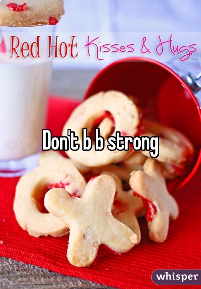 Don't b b strong