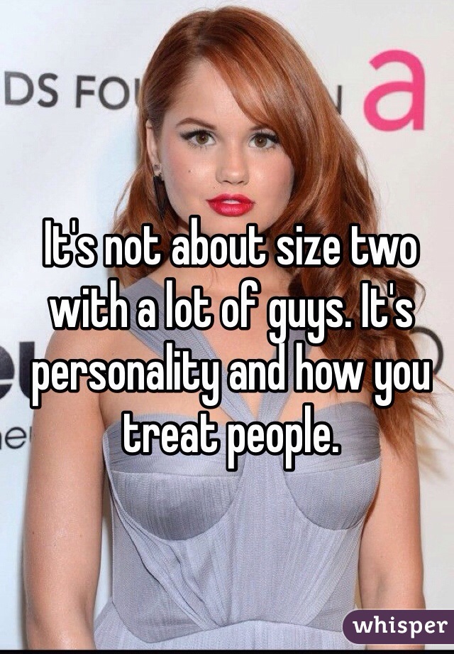 It's not about size two with a lot of guys. It's personality and how you treat people.