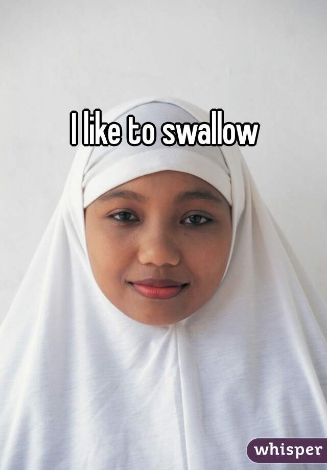 I like to swallow