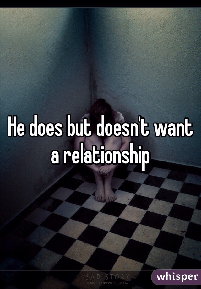He does but doesn't want a relationship