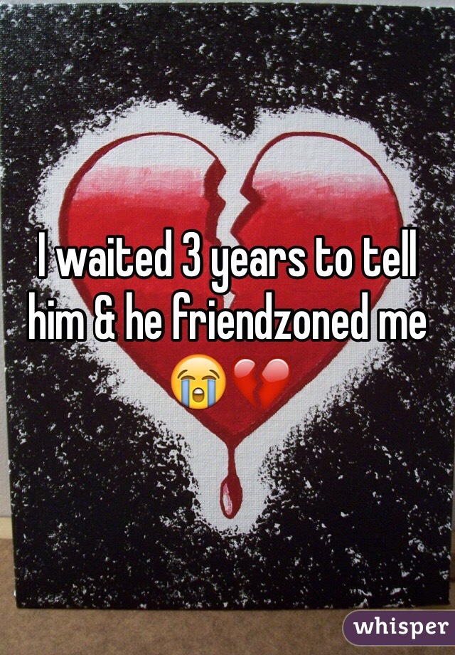 I waited 3 years to tell him & he friendzoned me 😭💔