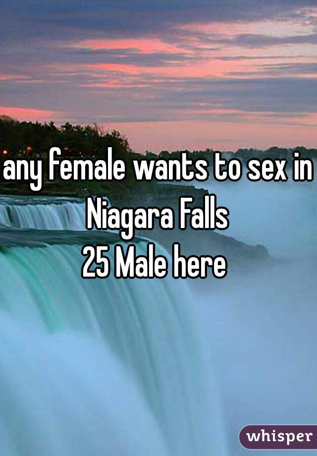any female wants to sex in Niagara Falls 
25 Male here 