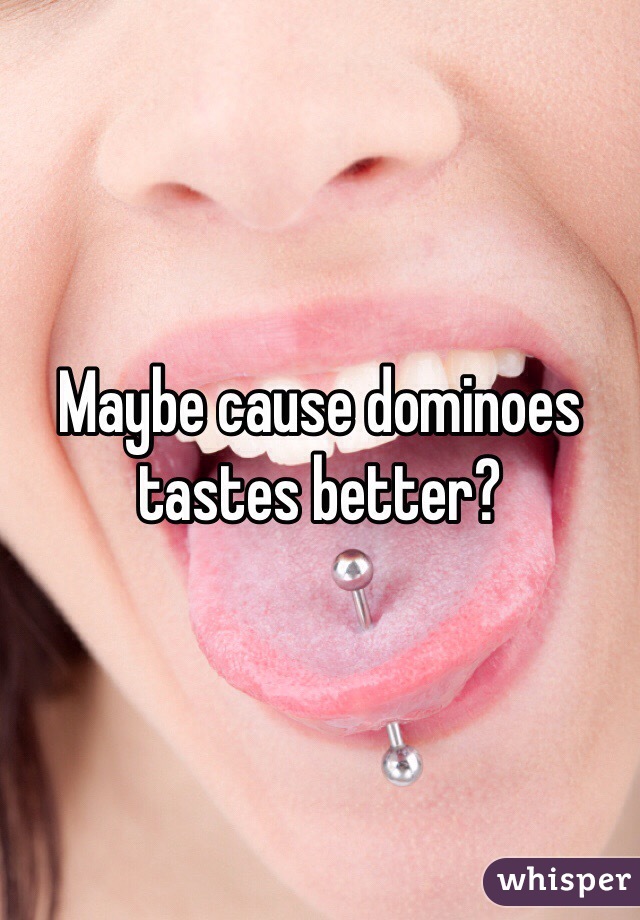 Maybe cause dominoes tastes better?