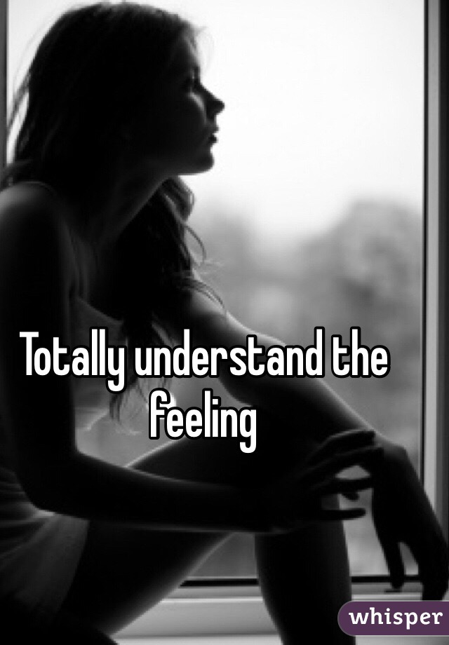 Totally understand the feeling