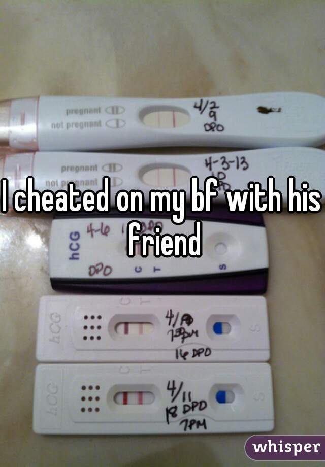 I cheated on my bf with his friend