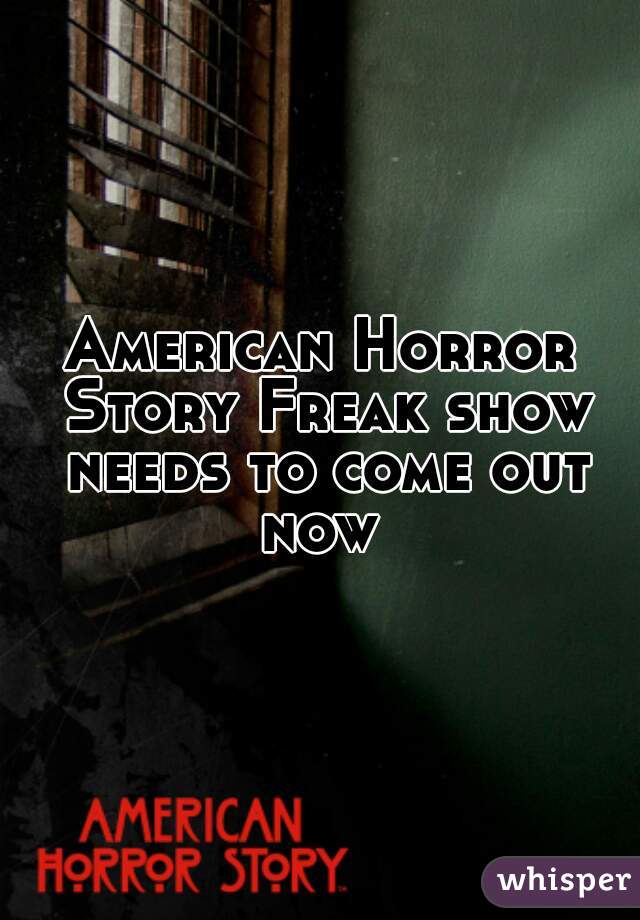 American Horror Story Freak show needs to come out now 