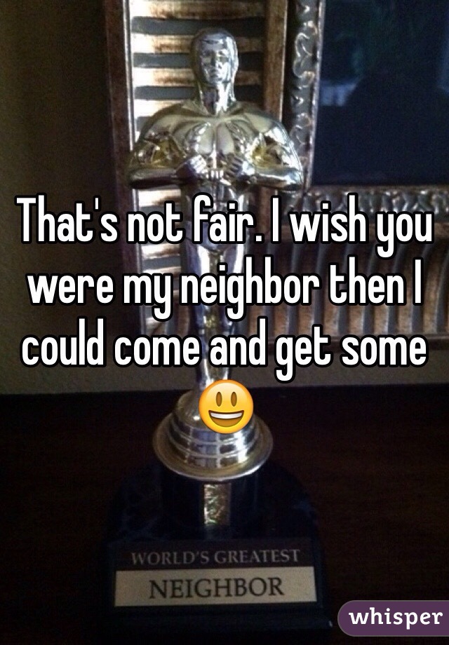 That's not fair. I wish you were my neighbor then I could come and get some 😃