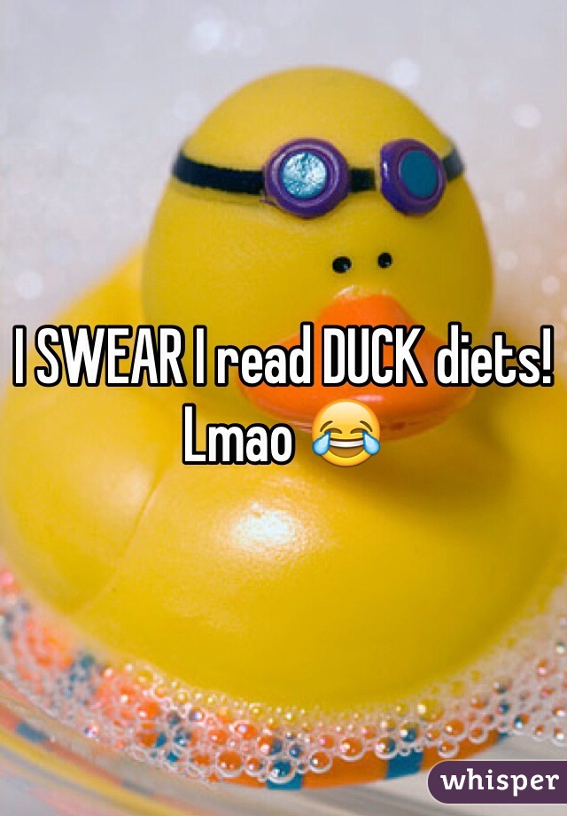 I SWEAR I read DUCK diets! Lmao 😂