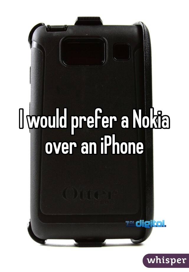 I would prefer a Nokia over an iPhone 