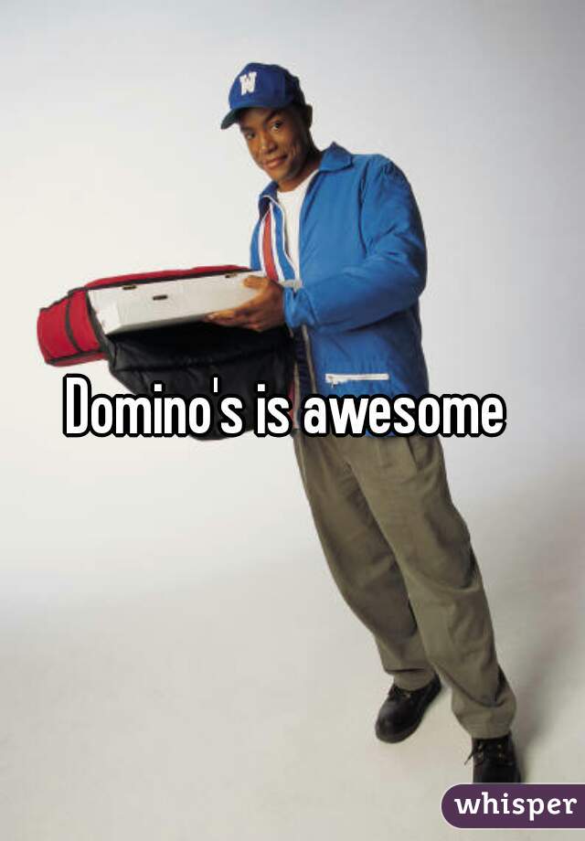 Domino's is awesome 