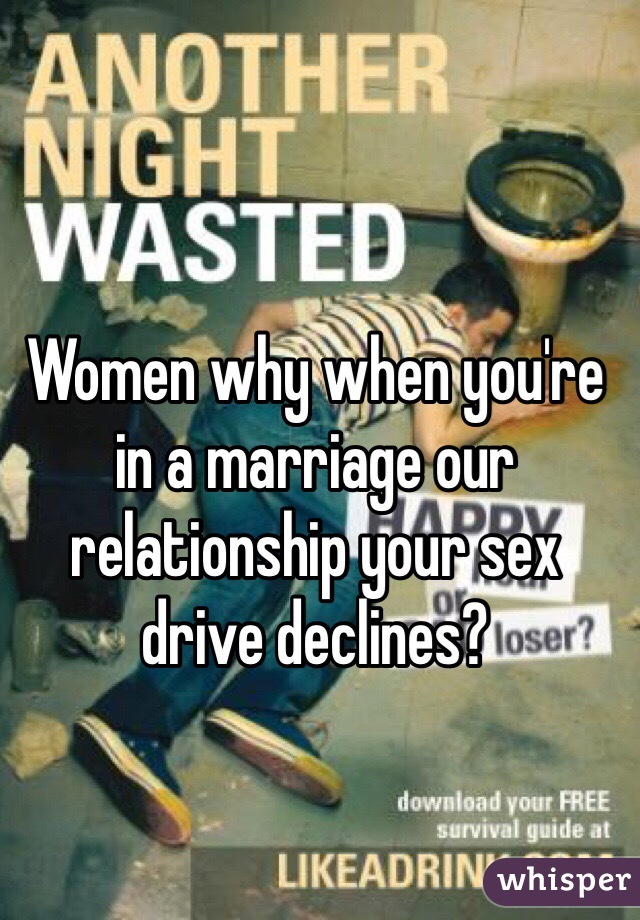Women why when you're in a marriage our relationship your sex drive declines?