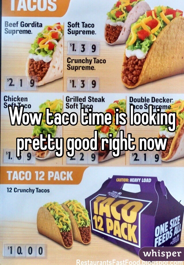 Wow taco time is looking pretty good right now