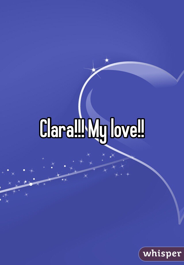 Clara!!! My love!!