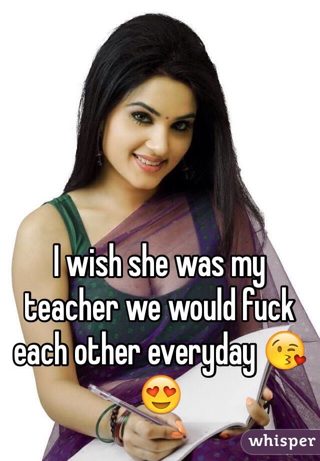I wish she was my teacher we would fuck each other everyday 😘😍