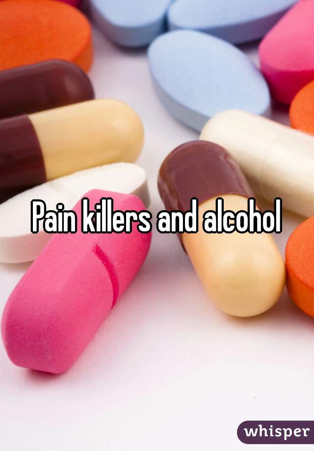 Pain killers and alcohol