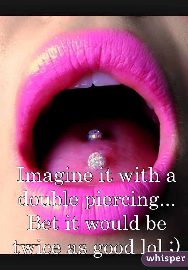 Imagine it with a double piercing... Bet it would be twice as good lol ;)  