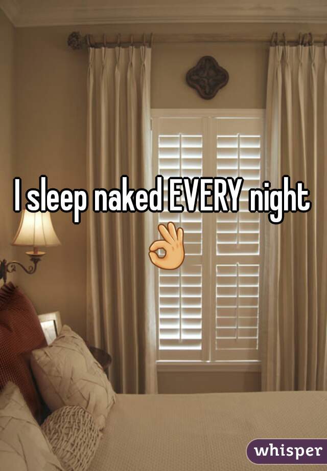 I sleep naked EVERY night 👌 