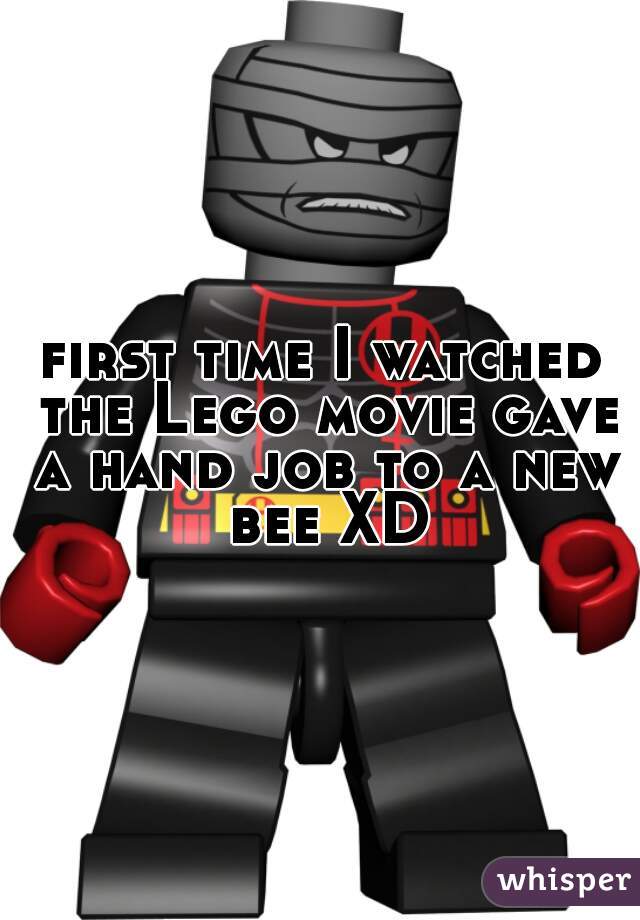 first time I watched the Lego movie gave a hand job to a new bee XD
