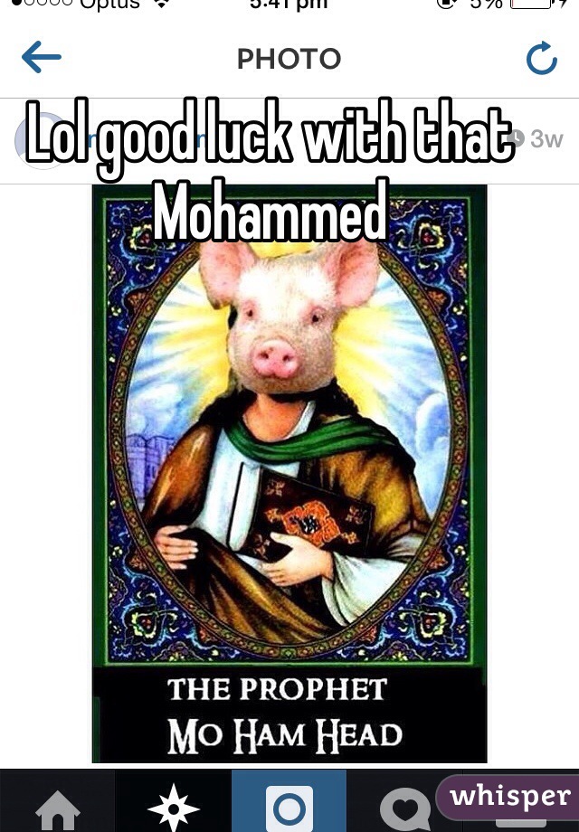 Lol good luck with that Mohammed  