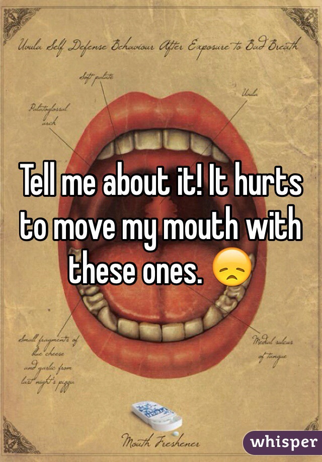 Tell me about it! It hurts to move my mouth with these ones. 😞