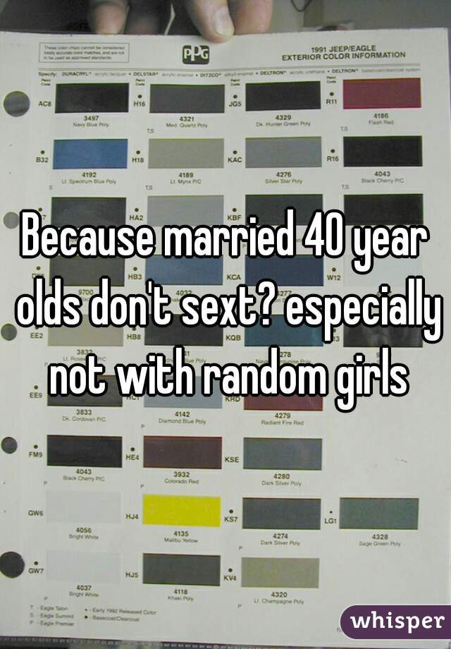 Because married 40 year olds don't sext? especially not with random girls