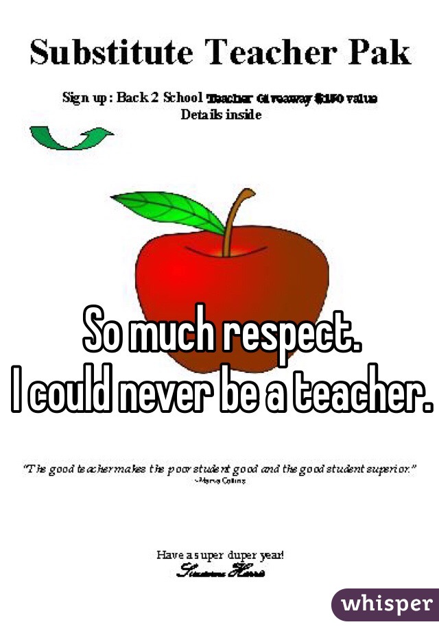 So much respect.
I could never be a teacher.