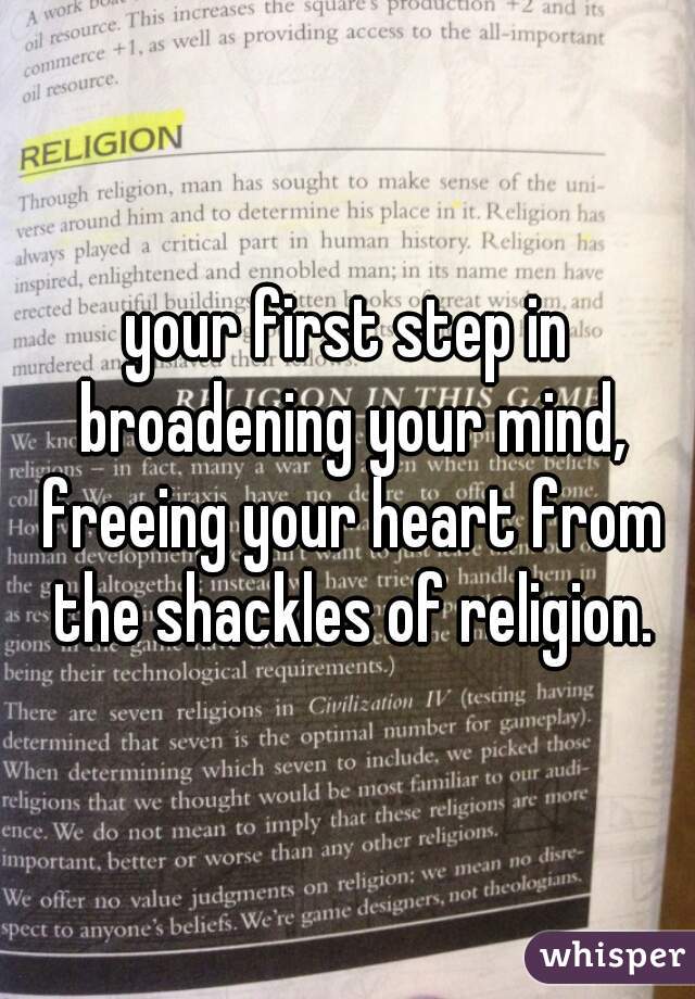 your first step in broadening your mind, freeing your heart from the shackles of religion.