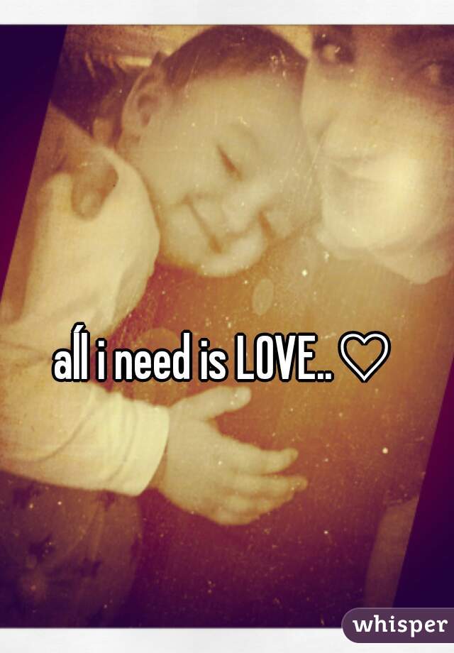 aĺl i need is LOVE..♡