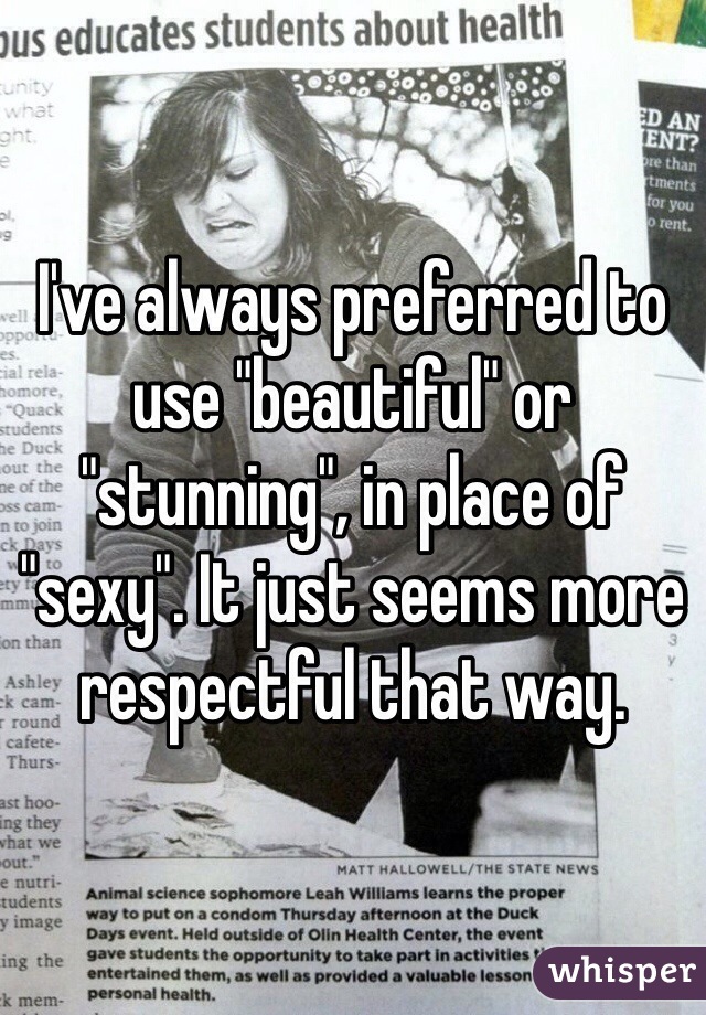 I've always preferred to use "beautiful" or "stunning", in place of "sexy". It just seems more respectful that way.
