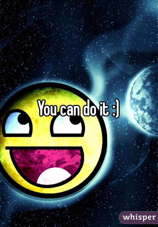 You can do it :)