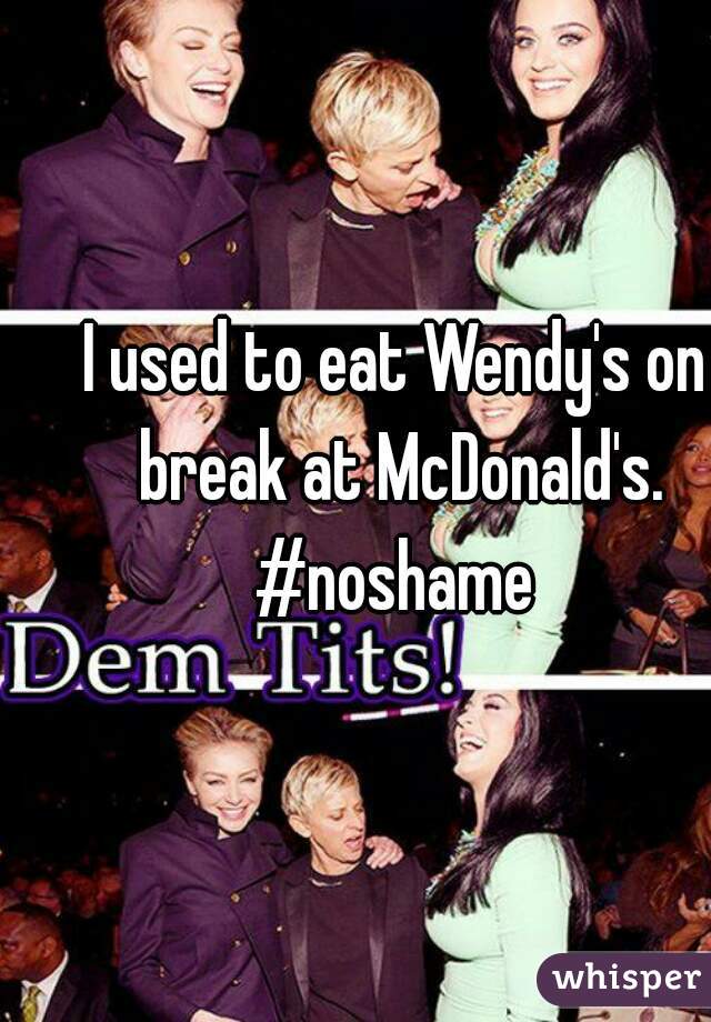 I used to eat Wendy's on break at McDonald's. #noshame 