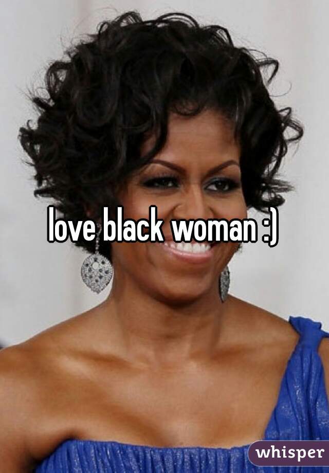 love black woman :)