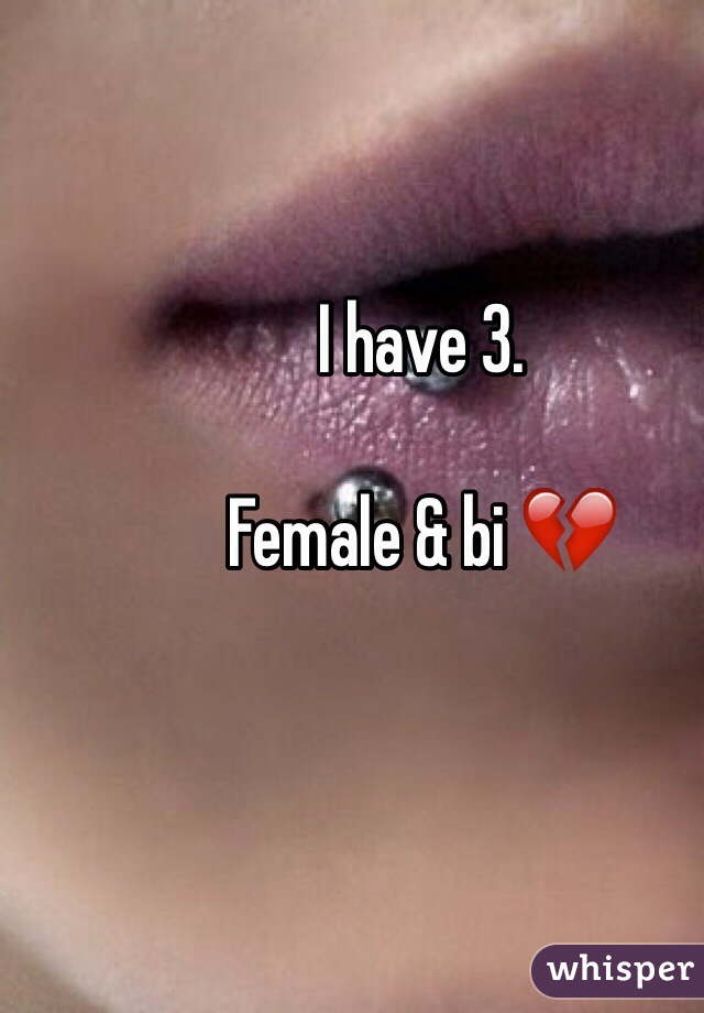 I have 3.

Female & bi 💔